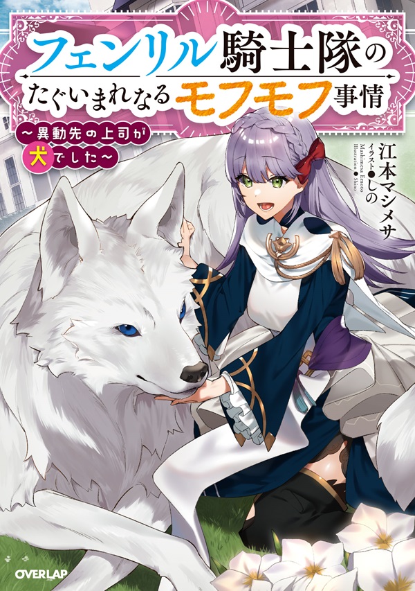 フェンリル騎士隊のたぐいまれなるモフモフ事情　～異動先の上司が犬でした～