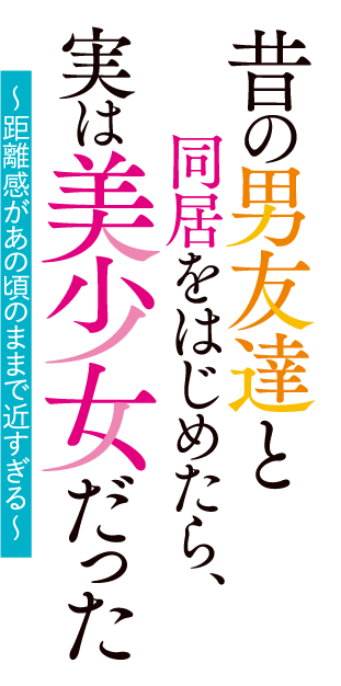 昔の男友達と同居をはじめたら、実は美少女だった　〜距離感があの頃のままで近すぎる〜