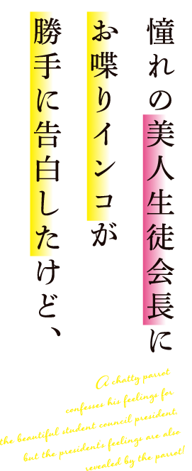 憧れの美人生徒会長にお喋りインコが勝手に告白したけど、会長の気持ちもインコが暴露しやがった