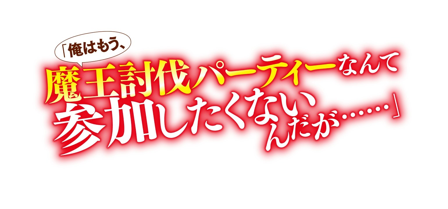 俺はもう、魔王討伐パーティーなんて参加したくないんだが……
