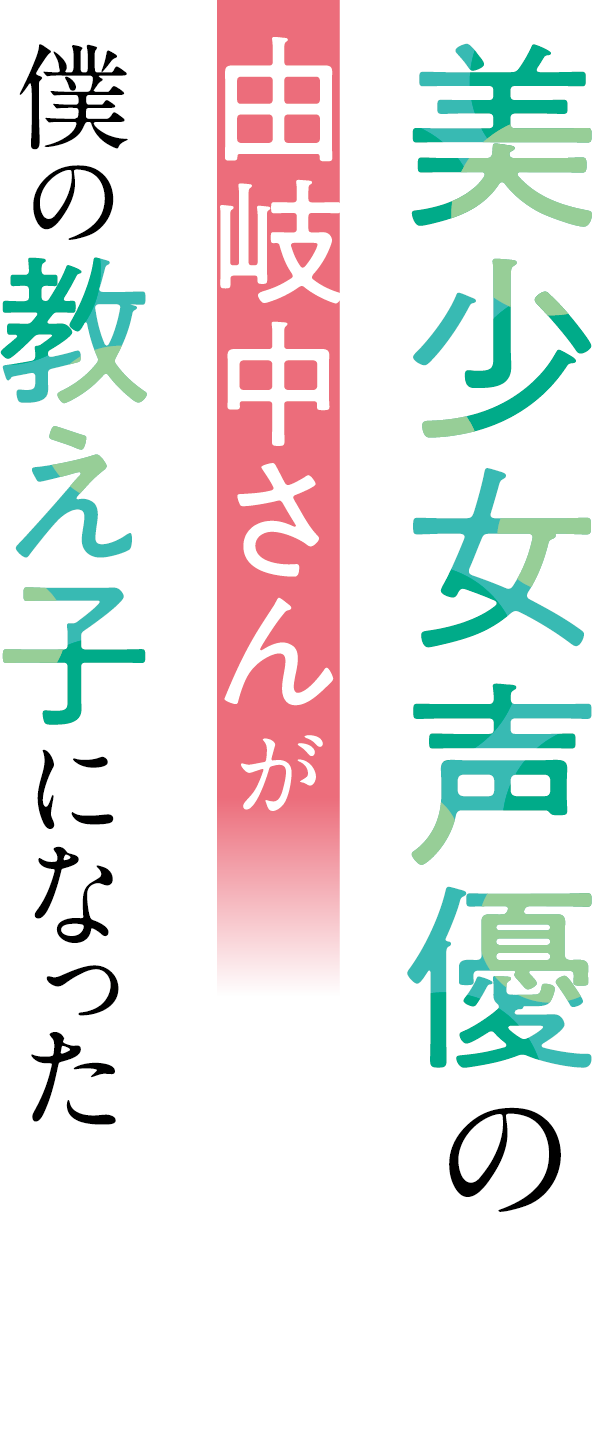 美少女声優の由岐中さんが僕の教え子になった
