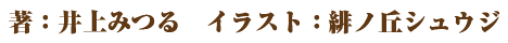 著：井上みつる　　イラスト：緋ノ丘シュウジ