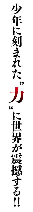 少年に刻まれた“力”に世界が震撼する!!